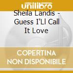 Sheila Landis - Guess I'Ll Call It Love cd musicale di Sheila Landis