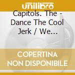Capitols. The - Dance The Cool Jerk / We Got A Thing cd