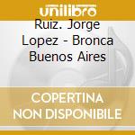 Ruiz. Jorge Lopez - Bronca Buenos Aires cd
