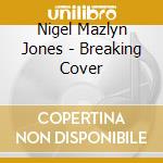 Nigel Mazlyn Jones - Breaking Cover cd