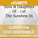 Sons & Daughters Of - Let The Sunshine In cd