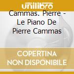 Cammas. Pierre - Le Piano De Pierre Cammas cd