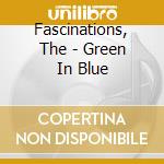 Fascinations, The - Green In Blue cd