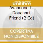 Avandoned - Doughnut Friend (2 Cd) cd