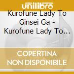 Kurofune Lady To Ginsei Ga - Kurofune Lady To Ginbooshi Gakudan cd