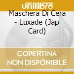 Maschera Di Cera - Luxade (Jap Card) cd
