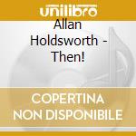 Allan Holdsworth - Then! cd