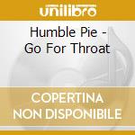 Humble Pie - Go For Throat cd musicale di Humble Pie