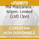 Phil Manzanera - 6Opm: Limited (Ltd) (Jpn) cd