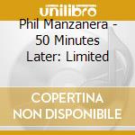 Phil Manzanera - 50 Minutes Later: Limited cd musicale di Phil Manzanera
