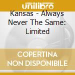 Kansas - Always Never The Same: Limited cd musicale di Kansas