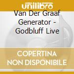 Van Der Graaf Generator - Godbluff Live cd musicale di Van Der Graaf Generator