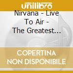 Nirvana - Live To Air - The Greatest Hits On Air cd
