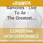 Ramones - Live To Air - The Greatest Hits On Air (2 Cd) cd