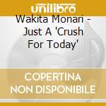 Wakita Monari - Just A 'Crush For Today' cd