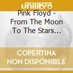 Pink Floyd - From The Moon To The Stars (European Radio Broadcasts 1968) cd