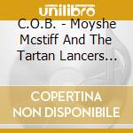 C.O.B. - Moyshe Mcstiff And The Tartan Lancers Of The Sacred Heart cd musicale
