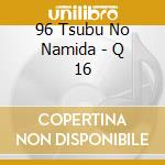 96 Tsubu No Namida - Q 16 cd