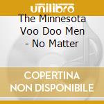 The Minnesota Voo Doo Men - No Matter cd