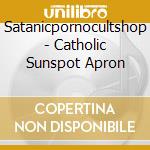 Satanicpornocultshop - Catholic Sunspot Apron cd