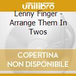 Lenny Finger - Arrange Them In Twos cd