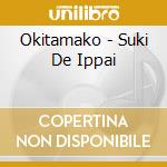 Okitamako - Suki De Ippai cd