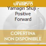 Yamagiri Shuji - Positive Forward cd
