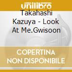 Takahashi Kazuya - Look At Me.Gwisoon cd