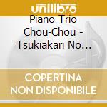 Piano Trio Chou-Chou - Tsukiakari No Dance cd