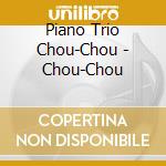 Piano Trio Chou-Chou - Chou-Chou cd