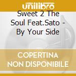Sweet 2 The Soul Feat.Sato - By Your Side cd