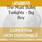 The Must Bullet Twilights - Big Boy cd