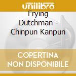 Frying Dutchman - Chinpun Kanpun cd