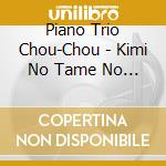 Piano Trio Chou-Chou - Kimi No Tame No Ongakukai cd