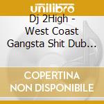 Dj 2High - West Coast Gangsta Shit Dub Plate Special cd