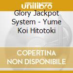 Glory Jackpot System - Yume Koi Hitotoki cd