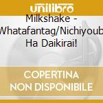 Milkshake - Whatafantag/Nichiyoubi Ha Daikirai! cd