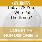 Baby It'S You - Who Put The Bomb? cd