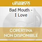 Bad Mouth - I Love cd musicale di Bad Mouth