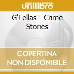 G'Fellas - Crime Stories cd musicale di G'Fellas