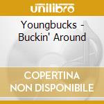 Youngbucks - Buckin' Around cd musicale di Youngbucks