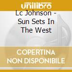 Lc Johnson - Sun Sets In The West cd