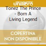 Tonez The Prince - Born A Living Legend cd