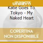Katie Goes To Tokyo - My Naked Heart cd