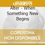 Alter - When Something New Begins cd