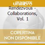Rendezvous - Collaborations, Vol. 1 cd