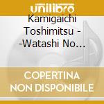 Kamigaichi Toshimitsu - -Watashi No Kaeru Basho-Toshimitsu Kamigaichi Works cd