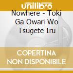 Nowhere - Toki Ga Owari Wo Tsugete Iru cd