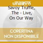 Savoy Truffle, The - Live, On Our Way cd