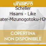 Scheller Hisami - Like Water-Mizunogotoku-H2O- cd